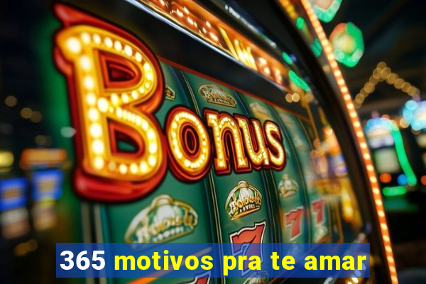 365 motivos pra te amar